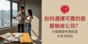 如何選擇可靠的居屋裝修公司？10個關鍵考慮因素及常見陷阱 ｜ 三行人 3C's